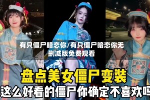 有只僵尸暗恋你/有只僵尸暗恋你无删减版免费观看