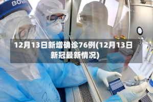 12月13日新增确诊76例(12月13日新冠最新情况)