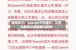 独家权力：SpaceX文件显示，只有马斯克才能解雇马斯克