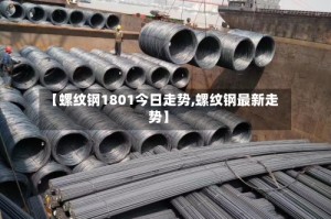 【螺纹钢1801今日走势,螺纹钢最新走势】