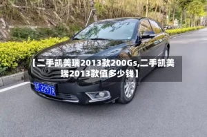 【二手凯美瑞2013款200Gs,二手凯美瑞2013款值多少钱】