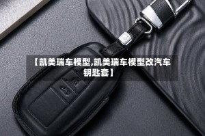 【凯美瑞车模型,凯美瑞车模型改汽车钥匙套】