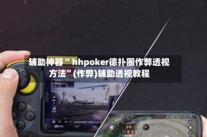 辅助神器“ hhpoker德扑圈作弊透视方法”(作弊)辅助透视教程