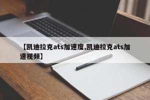 【凯迪拉克ats加速度,凯迪拉克ats加速视频】