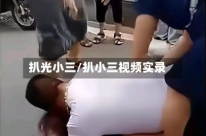 扒光小三/扒小三视频实录