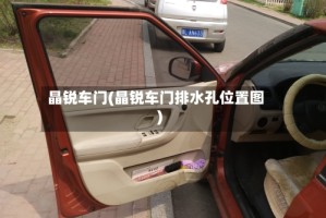 晶锐车门(晶锐车门排水孔位置图)