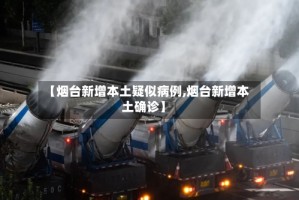 【烟台新增本土疑似病例,烟台新增本土确诊】