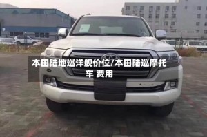 本田陆地巡洋舰价位/本田陆巡摩托车 费用
