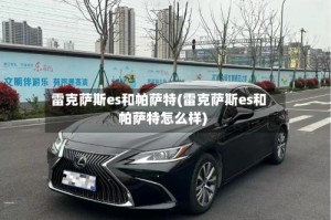 雷克萨斯es和帕萨特(雷克萨斯es和帕萨特怎么样)