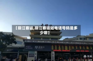 【丽江客运,丽江客运站电话号码是多少啊】