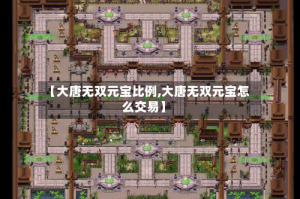 【大唐无双元宝比例,大唐无双元宝怎么交易】