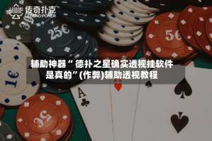 辅助神器“ 德扑之星确实透视挂软件是真的”(作弊)辅助透视教程