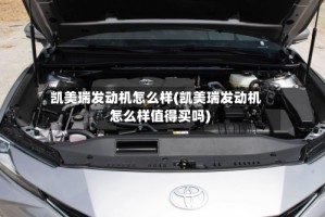 凯美瑞发动机怎么样(凯美瑞发动机怎么样值得买吗)