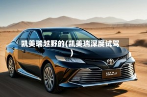 凯美瑞越野的(凯美瑞深度试驾)