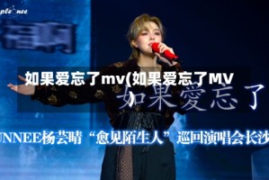 如果爱忘了mv(如果爱忘了MV)