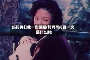 妈妈再打我一次原版(妈妈再打我一次是什么剧)