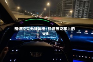 凯迪拉克无线网络/凯迪拉克车上的wifi