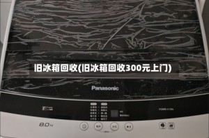 旧冰箱回收(旧冰箱回收300元上门)
