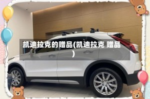 凯迪拉克的赠品(凯迪拉克 赠品)