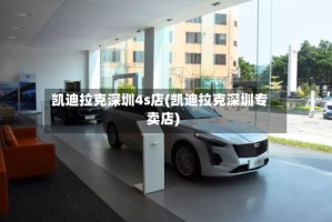 凯迪拉克深圳4s店(凯迪拉克深圳专卖店)