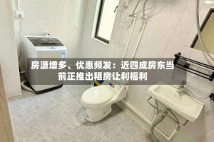 房源增多、优惠频发：近四成房东当前正推出租房让利福利