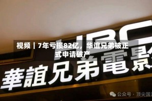 视频｜7年亏损82亿，华谊兄弟被正式申请破产