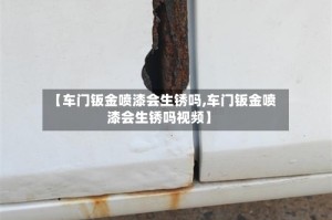 【车门钣金喷漆会生锈吗,车门钣金喷漆会生锈吗视频】