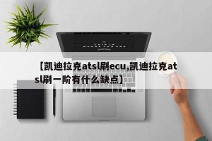 【凯迪拉克atsl刷ecu,凯迪拉克atsl刷一阶有什么缺点】