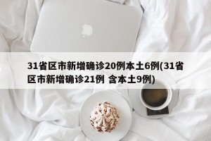 31省区市新增确诊20例本土6例(31省区市新增确诊21例 含本土9例)