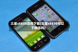 三星s5830游戏下载(三星s5830可以下微信吗)