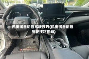 凯美瑞自动挡驾驶技巧(凯美瑞自动挡驾驶技巧视频)