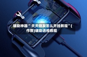 辅助神器“ 天天微友怎么开挂教程”(作弊)辅助透视教程