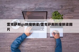 雷克萨斯gs防撞钢梁/雷克萨斯防撞钢梁图片