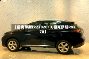 【雷克萨斯rx2702013,雷克萨斯Rx270】