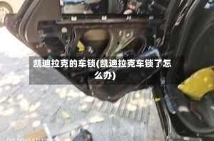 凯迪拉克的车锁(凯迪拉克车锁了怎么办)