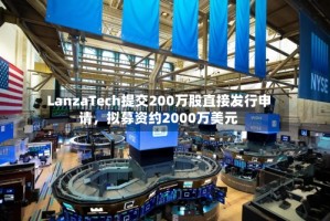 LanzaTech提交200万股直接发行申请，拟募资约2000万美元
