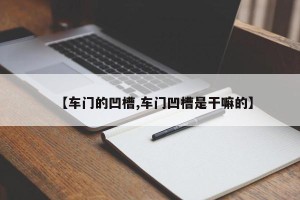 【车门的凹槽,车门凹槽是干嘛的】