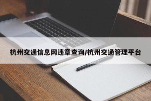 杭州交通信息网违章查询/杭州交通管理平台