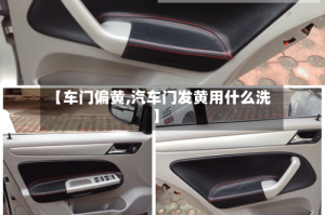 【车门偏黄,汽车门发黄用什么洗】