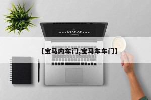 【宝马内车门,宝马车车门】