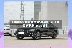 【奥迪a8l和雷克萨斯,奥迪a8好还是雷克萨斯ls500好】
