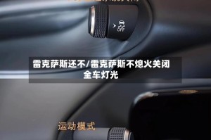 雷克萨斯还不/雷克萨斯不熄火关闭全车灯光