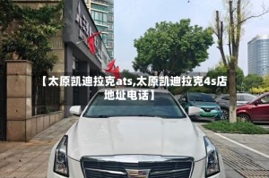 【太原凯迪拉克ats,太原凯迪拉克4s店地址电话】