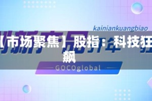 【市场聚焦】股指：科技狂飙