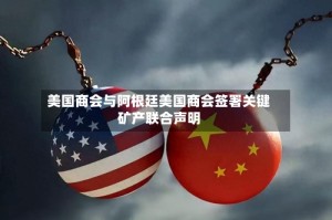 美国商会与阿根廷美国商会签署关键矿产联合声明