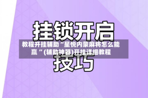 教程开挂辅助“星悦内蒙麻将怎么能赢 ”(辅助神器)开挂详细教程