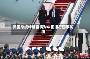 美国总统特朗普将对中国进行国事访问