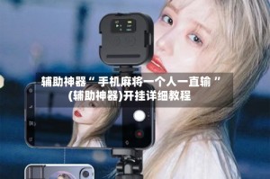 辅助神器“ 手机麻将一个人一直输 ”(辅助神器)开挂详细教程