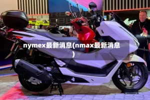 nymex最新消息(nmax最新消息)