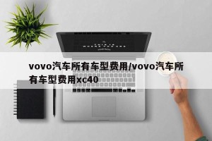 vovo汽车所有车型费用/vovo汽车所有车型费用xc40